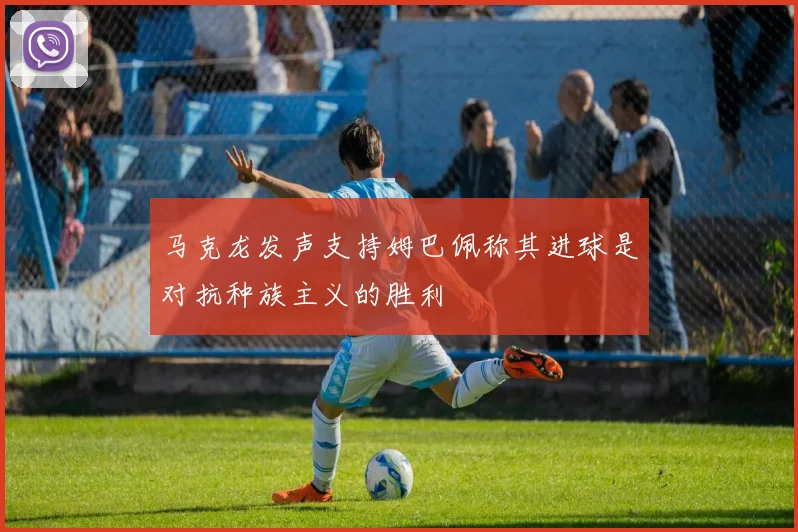 马克龙发声支持姆巴佩称其进球是对抗种族主义的胜利